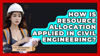 How Is Resource Allocation Applied In Civil Engineering? - Civil Engineering Explained