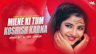 Milne Ki Tum Koshish Kerna -Remix Dj Anil Thakur X