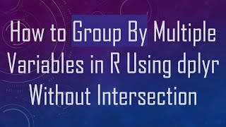 Download the video "How to Group By Multiple Variables in R Using dplyr Without Intersection"