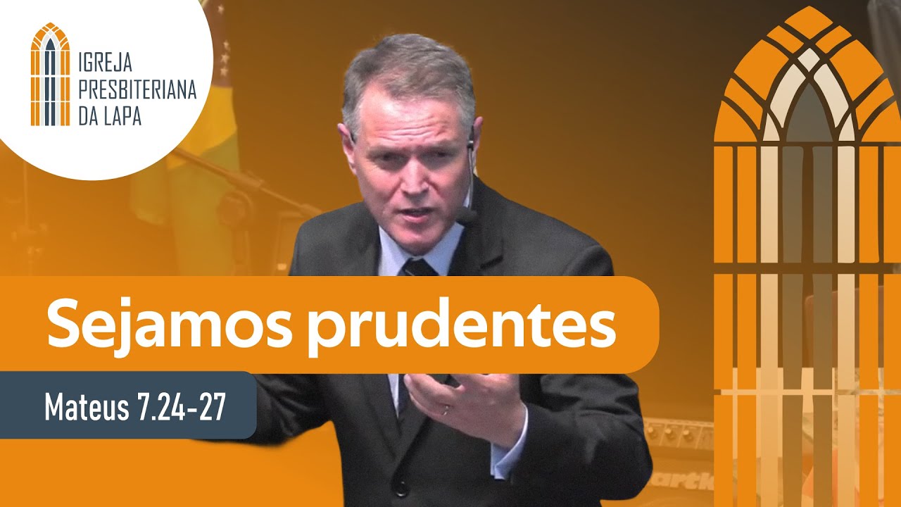 Sejamos prudentes (Mateus 7.24-27) Rev. Sérgio Lima