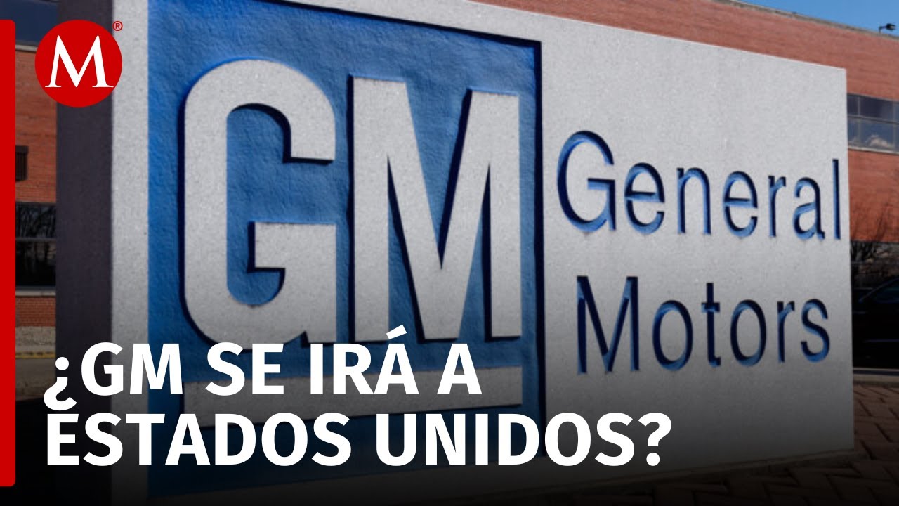 General Motors evalúa trasladar producción a Estados Unidos por amenazas de aranceles