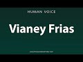 How To Pronounce Vianey Frias