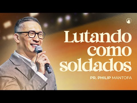LUTANDO COMO SOLDADOS  // PR. PHILIP MANTOFA