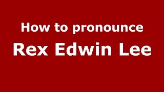How to pronounce Rex Edwin Lee
