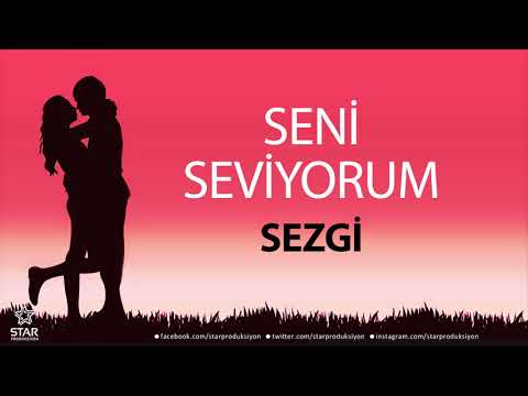 Seni Seviyorum SEZGİ - İsme Özel Aşk Şarkısı