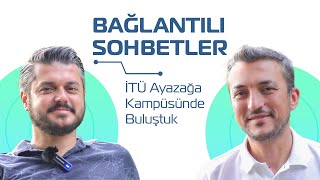 İTÜ AYAZAĞA KAMPÜSÜNDE BULUŞTUK! - Bağlantılı Sohbetler #2