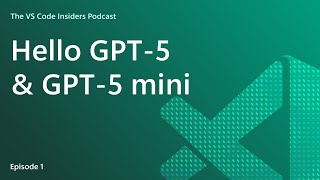 Hello GPT-5 & GPT-5 mini | VS Code Insiders Podcast ep. 1