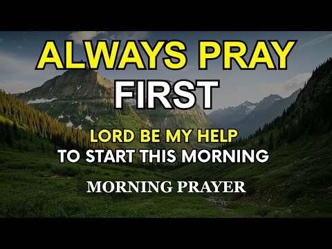 Always Pray First | Lord Be My Help To Start This Morning | Powerful Morning Devotional Prayer