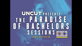 Uncut Presents: The Paradise of Bachelors Sessions - James Elkington