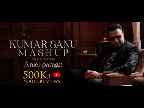 Kumar Sanu Mashup - Aniel Paragh || Prod. By Slctbts [official video]