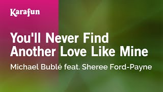 Karaoke You&#39;ll Never Find Another Love Like Mine - Michael Bublé feat. Sheree Ford-Payne *