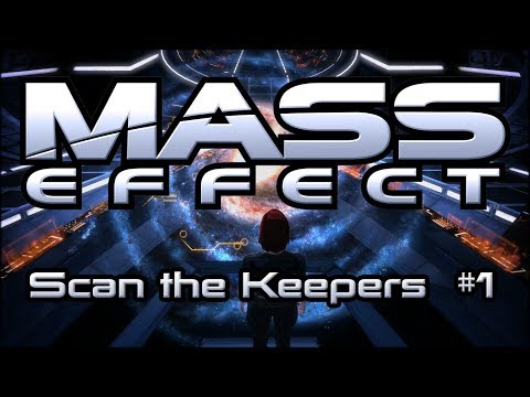 Mass Effect - Scan The Keepers - Part 1