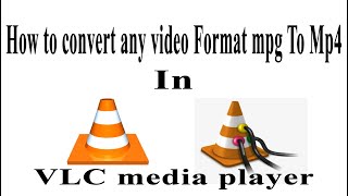 How to convert any video Formate mpg to MP4 in VLC media player