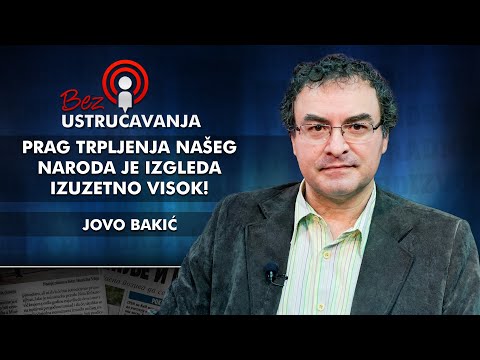 Jovo Bakić - Prag trpljenja našeg naroda je izgleda izuzetno visok!