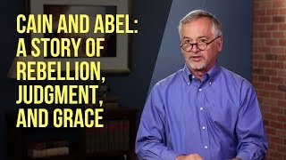 Cain and Abel: A Story of Rebellion, Judgment, and Grace