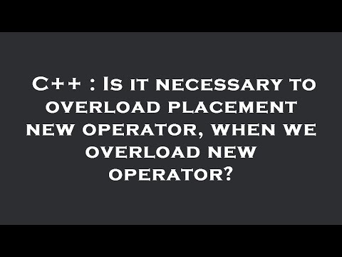 C++ : Is it necessary to overload placement new operator, when we overload new operator?