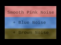 Smooth Pink, Blue, and Brown Noise ( 12 Hours )