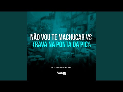 Não Vou Te Machucar vs Trava na Ponta da Pica