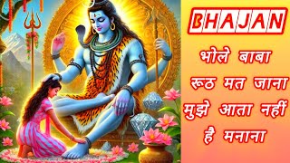 bhole baba ruth mat jana mujhe aata nahi hai manana — भोले बाबा रूठ मत जाना, मुझे आता नहीं है मनाना devotional song