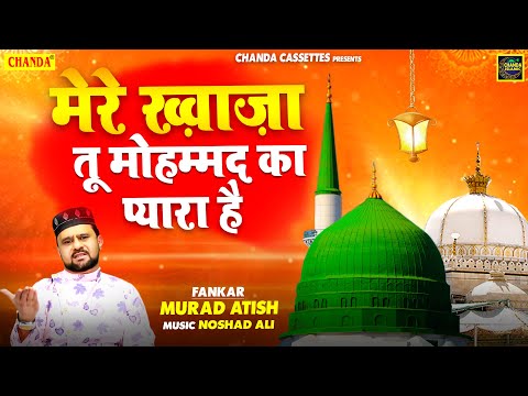 New Qawwali 2020 - मेरे ख़्वाजा तू मोहम्मद का प्यारा है | Murad Atish | Khwaja Garib Nawaz Qawwali