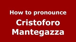 How to pronounce Cristoforo Mantegazza