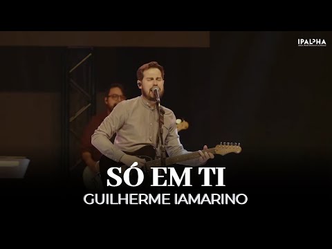 Só em Ti | Guilherme Iamarino | IPALPHA
