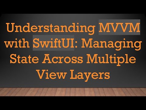 Understanding MVVM with SwiftUI: Managing State Across Multiple View Layers