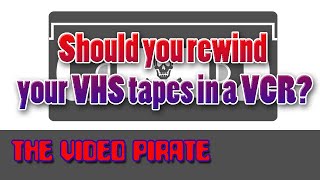 The Video Pirate - Should you rewind your VHS tapes in a VCR?