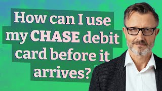 How can I use my Chase debit card before it arrives?