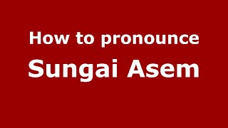 How to pronounce Sungai Asem