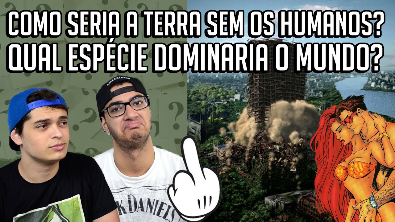 COMO SERIA A TERRA SEM OS HUMANOS?? QUAL ESPÉCIE DOMINARIA O MUNDO??