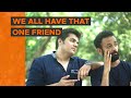 BYN : We All Have That One Friend Feat. Ashish Chanchlani