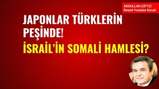 JAPONLAR TÜRKLERİN PEŞİNDE! İSRAİL'İN SOMALİLAND HAMLESİ?