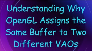 Download the video "Understanding Why OpenGL Assigns the Same Buffer to Two Different VAOs"