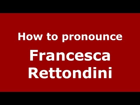 How to pronounce Francesca Rettondini (Italian/Italy)  - PronounceNames.com