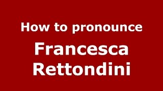 How to pronounce Francesca Rettondini