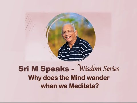Sri M Speaks - Wisdom Series - Why does the mind wander when we meditate? - 12th April 2020