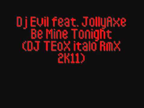 Dj Evil feat. Jolly Axe - Be Mine Tonight (DJ TEoX italo RmX 2K11)