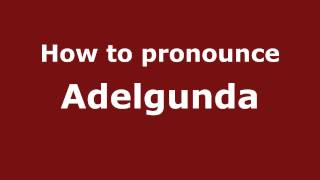 How to pronounce Adelgunda