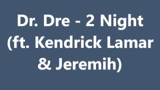 Dr  Dre - 2 Night (ft. Kendrick Lamar &amp; Jeremih) (LYRICS in description)