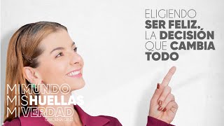 Mi mundo, mis huellas, mi verdad: Eligiendo ser feliz. La decisión que cambia todo