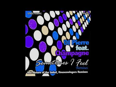 DJ Pierre feat. Champagne  - Sometimes I Feel (Return of the Jaded Remix)