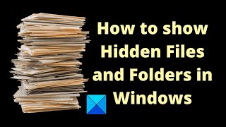 How to show Hidden Files and Folders in Windows 11/10