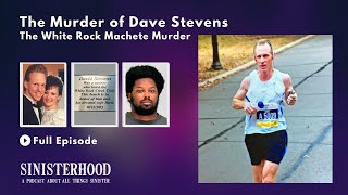 The Murder of Dave Stevens - White Rock Machete Murder | Episode 55 | Sinisterhood Podcast