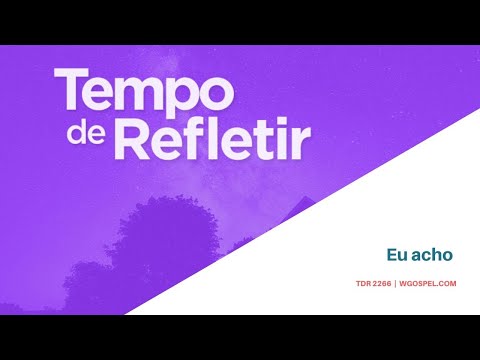 Tempo de Refletir 2266 - Eu acho