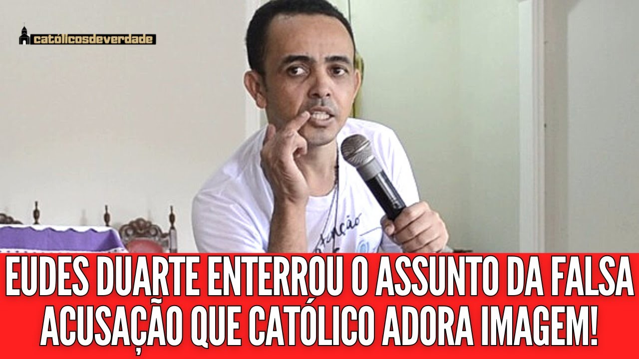 EUDES DUARTE ENTERROU DE UMA VEZ POR TODAS A FALÁCIA QUE CATÓLICO ADORA IMAGENS!!!