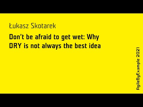 AgileByExample 2021: Ł. Skotarek - Don't by afraid to get wet: Why DRY is not always the best idea?