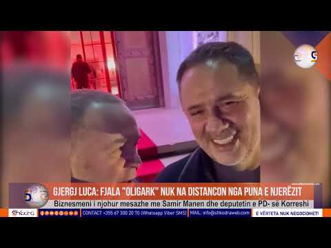 ShkodraWeb | Biznesmeni Gjergj Luca mesazhe me oligarkun Samir Mane dhe deputetin Korreshi të PD