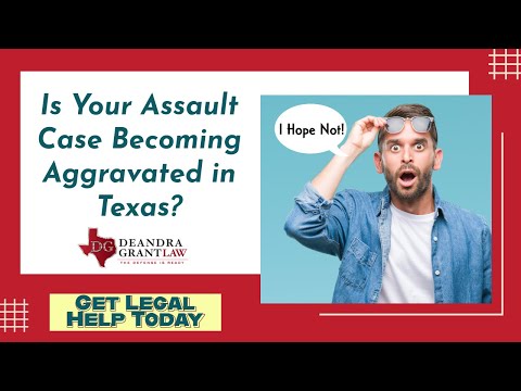Is Your Assault Case Becoming Aggravated in Texas? Get Legal Help Today with Deandra Grant Law!