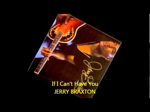 Jerry Braxton - IF I CAN'T HAVE YOU